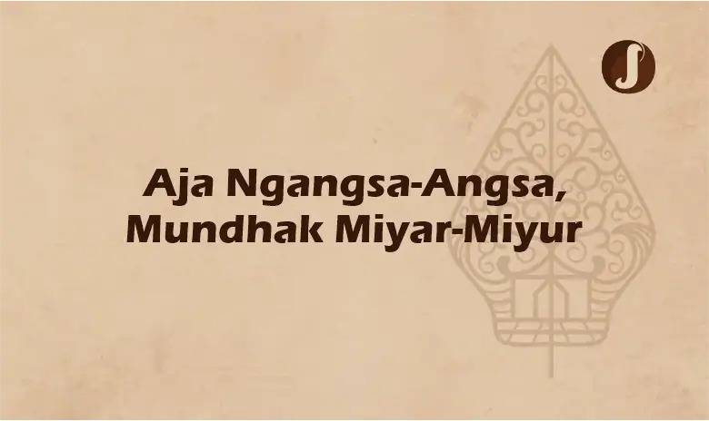 Aja Ngangsa-Angsa, Mundhak Miyar-Miyur
